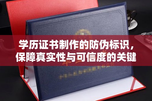 郓城学历证书制作的防伪标识，保障真实性与可信度的关键